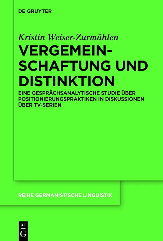Vergemeinschaftung und Distinktion: Eine gesprächsanalytische Studie über Positionierungspraktiken in Diskussionen über TV-Serien: 327 (Reihe Germanistische Linguistik, 327)