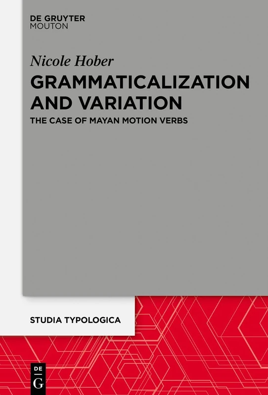 Grammaticalization and Variation : The Case of Mayan Motion Verbs: 28 (Studia Typologica [STTYP], 28)