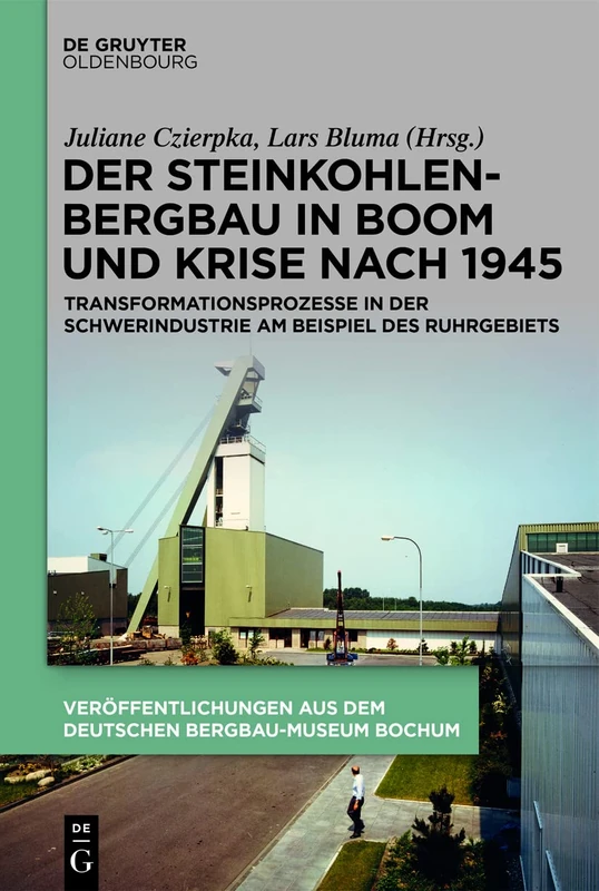 Der Steinkohlenbergbau in Boom und Krise nach 1945: Transformationsprozesse in der Schwerindustrie am Beispiel des Ruhrgebiets: 241 (Veröffentlichungen Aus Dem Deutschen Bergbau-Museum Bochum)