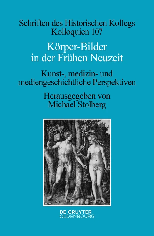Körper-Bilder in der Frühen Neuzeit: Kunst-, medizin- und mediengeschichtliche Perspektiven: 107 (Schriften Des Historischen Kollegs)