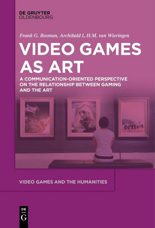 Gaming as Art: A Communication-Oriented Perspective on the Relationship between Gaming and the Art: 12 (Video Games and the Humanities, 12)