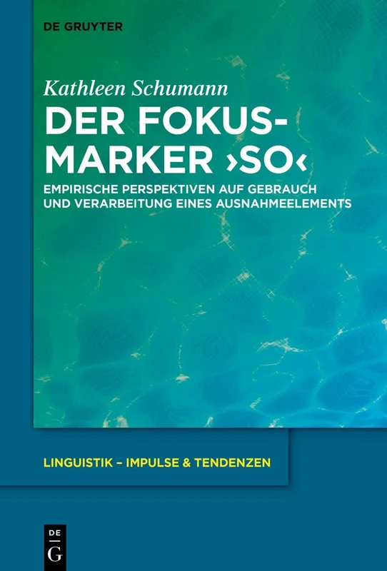 Der Fokusmarker 'so': Empirische Perspektiven auf Gebrauch und Verarbeitung eines Ausnahmeelements: 93 (Linguistik – Impulse & Tendenzen, 93)