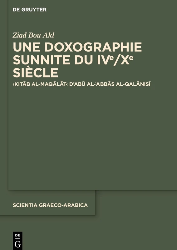 Une doxographie sunnite du IVe/Xe siècle: ›Kitāb al-maqālāt‹ d'Abū al-ʿAbbās al-Qalānisī: 33 (Scientia Graeco-Arabica, 33)