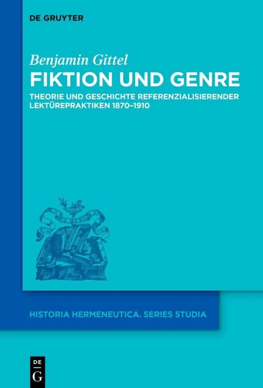 Fiktion und Genre: Theorie und Geschichte referenzialisierender Lektürepraktiken 1870–1910: 21 (Historia Hermeneutica. Series Studia, 21)