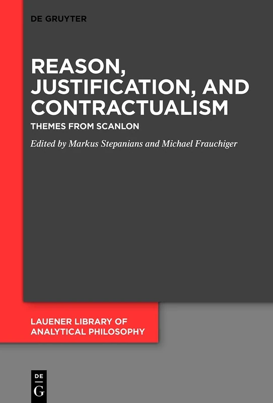 Reason, Justification, and Contractualism: Themes from Scanlon: 7 (Lauener Library of Analytical Philosophy, 7)