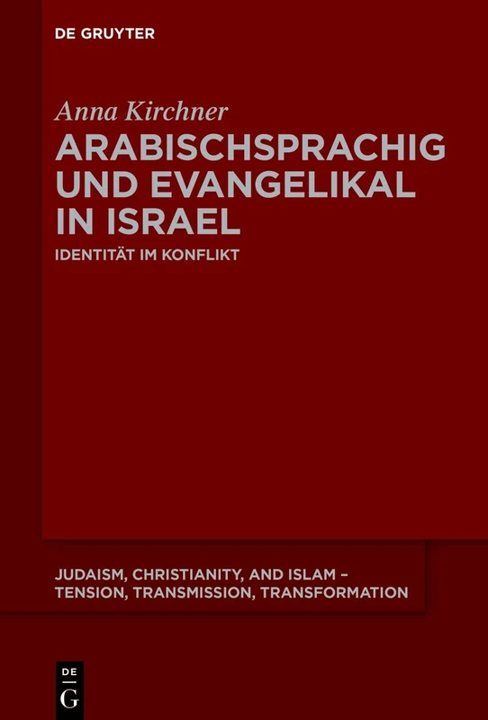 Arabischsprachig und evangelikal in Israel: Identität im Konflikt: 18 (Judaism, Christianity, and Islam – Tension, Transmission, Transformation, 18)