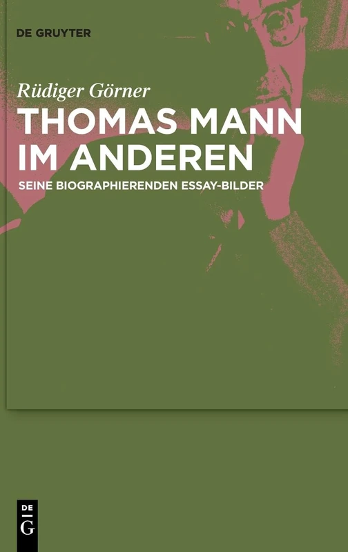Thomas Mann im Anderen: Seine biographierenden Essay-Bilder