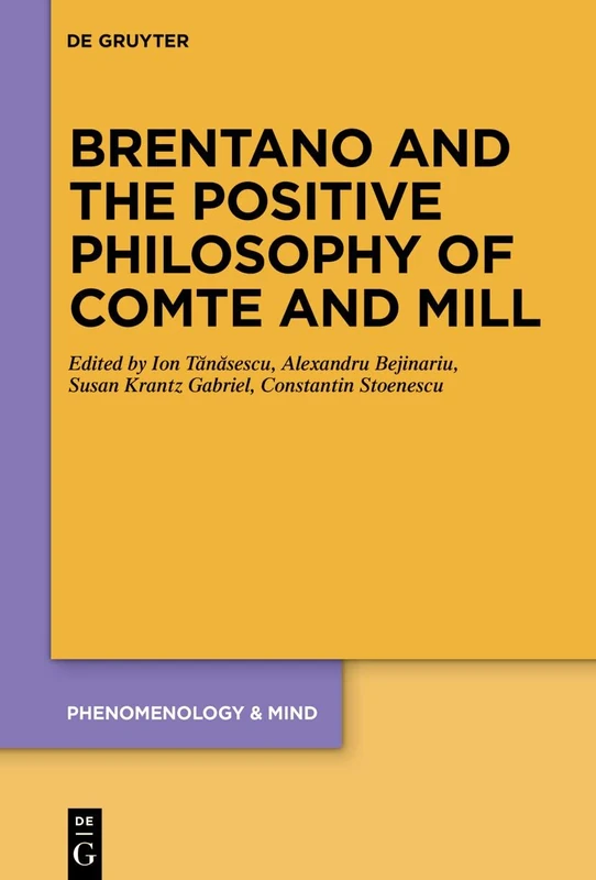 Brentano and the Positive Philosophy of Comte and Mill: With Translations of Original Writings on Philosophy as Science by Franz Brentano: 20 (Phenomenology & Mind, 20)