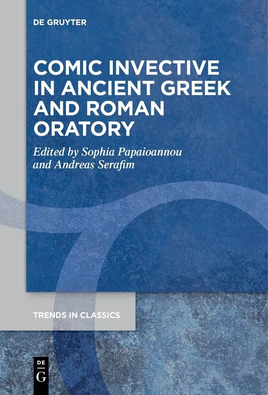 Comic Invective in Ancient Greek and Roman Oratory: 121 (Trends in Classics - Supplementary Volumes, 121)