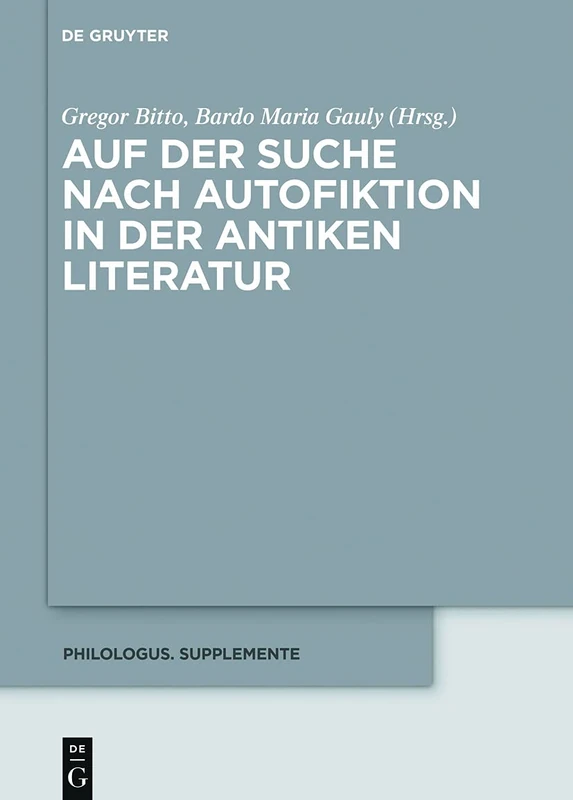 Auf der Suche nach Autofiktion in der antiken Literatur: 16 (Philologus. Supplemente / Philologus. Supplementary Volumes, 16)