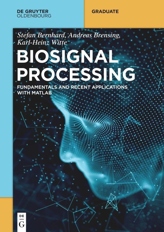 Biosignal Processing: Basics and Recent Applications with MATLAB ®: Fundamentals and Recent Applications with MATLAB ® (De Gruyter Textbook)