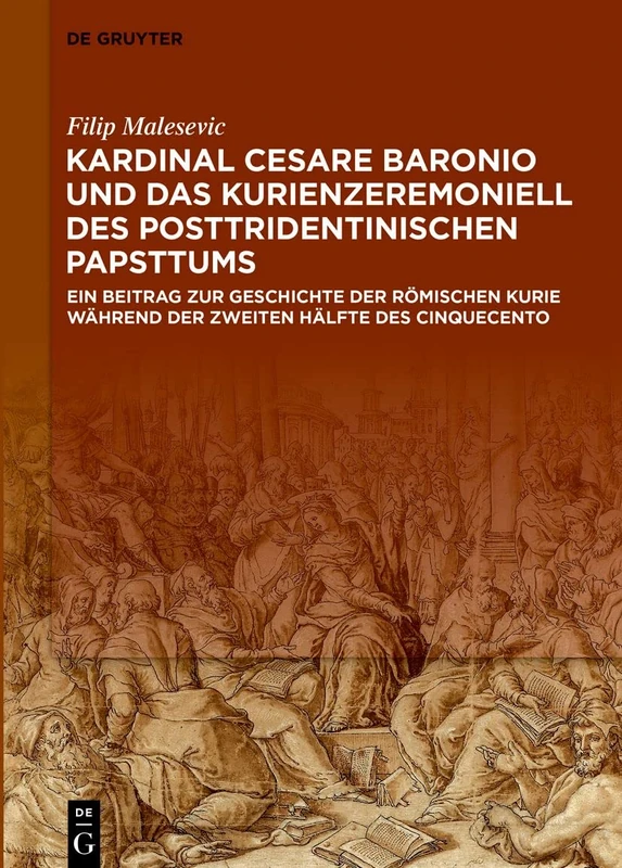 Kardinal Cesare Baronio und das Kurienzeremoniell des posttridentinischen Papsttums: Ein Beitrag zur Geschichte der römischen Kurie während der zweiten Hälfte des Cinquecento
