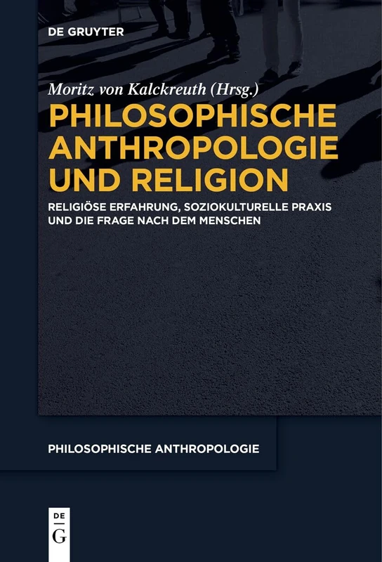 Philosophische Anthropologie und Religion: Religiöse Erfahrung, soziokulturelle Praxis und die Frage nach dem Menschen: 13