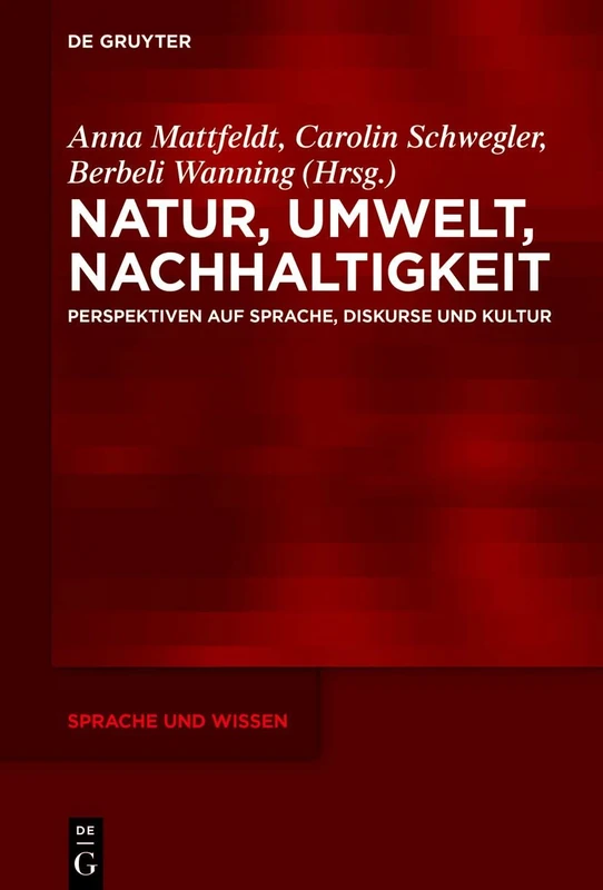 Natur, Umwelt, Nachhaltigkeit: Perspektiven auf Sprache, Diskurse und Kultur: 51 (Sprache und Wissen (SuW), 51)