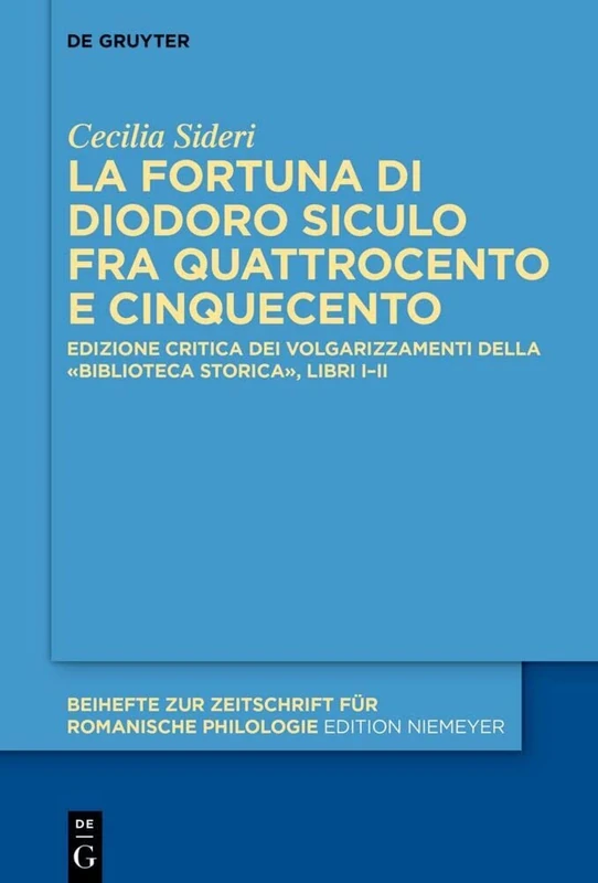 La fortuna di Diodoro Siculo fra Quattrocento e Cinquecento: Edizione critica dei volgarizzamenti della «Biblioteca storica», libri I–II: 471 (Beihefte zur Zeitschrift fur Romanische Philologie, 471)