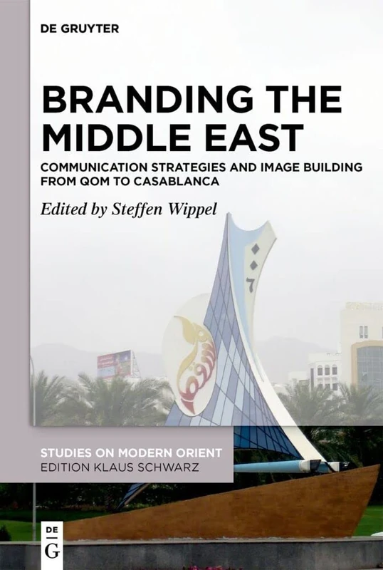Branding the Middle East: Communication Strategies and Image Building from Qom to Casablanca: 38 (Studies on Modern Orient, 38)