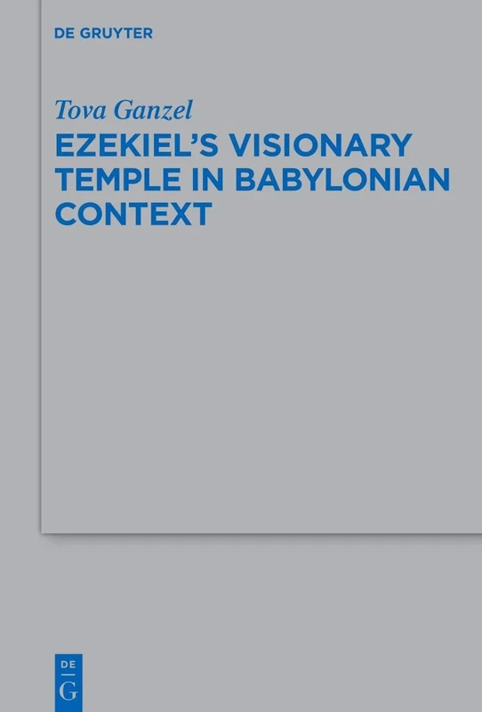 Ezekiel's Visionary Temple in Babylonian Context: 539 (Beihefte zur Zeitschrift fur die Alttestamentliche Wissenschaft, 539)