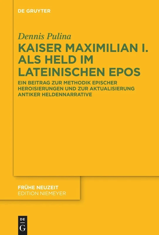 Kaiser Maximilian I. als Held im lateinischen Epos: Ein Beitrag zur Methodik epischer Heroisierungen und zur Aktualisierung antiker Heldennarrative: 244 (Fruhe Neuzeit, 244) - Image 1