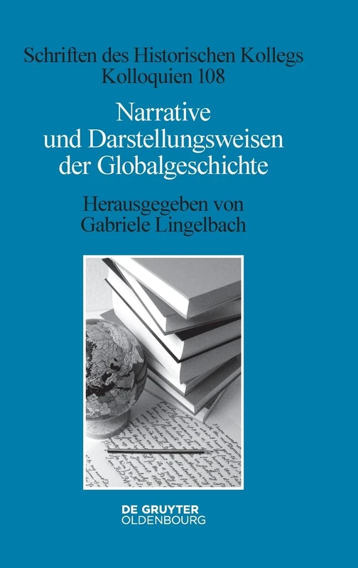 Narrative und Darstellungsweisen der Globalgeschichte: 108 (Schriften Des Historischen Kollegs)