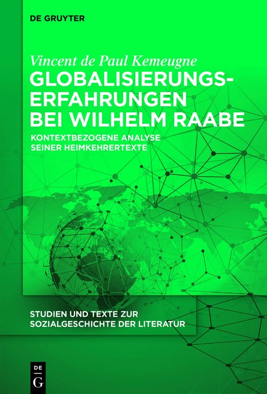 Globalisierungserfahrungen bei Wilhelm Raabe: Kontextbezogene Analyse seiner Heimkehrertexte: 155 (Studien Und Texte Zur Sozialgeschichte Der Literatur S., 155)