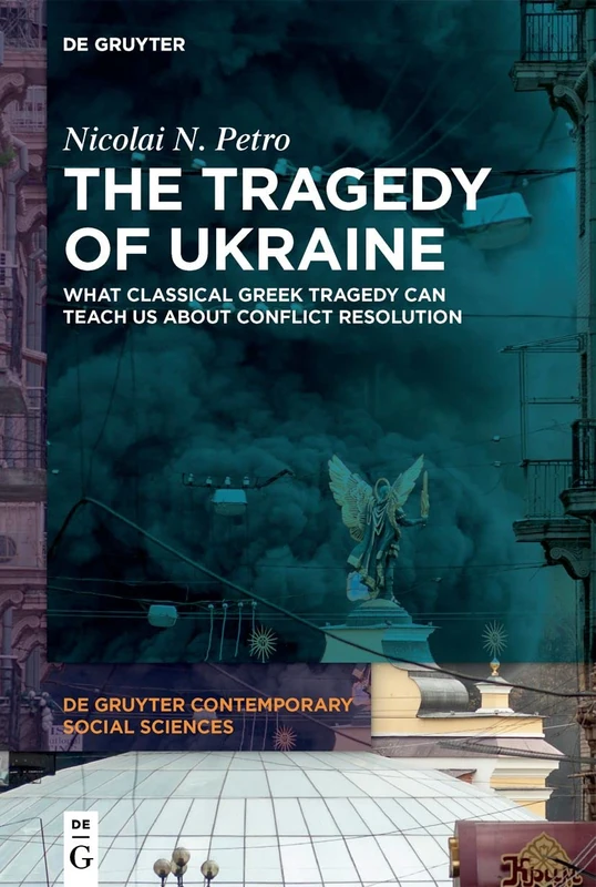 The Tragedy of Ukraine: What Classical Greek Tragedy Can Teach Us About Conflict Resolution: 9 (De Gruyter Contemporary Social Sciences, 9)