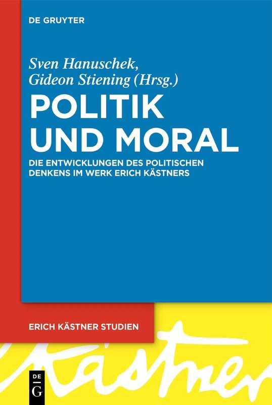 Politik und Moral: Die Entwicklungen des politischen Denkens im Werk Erich Kästners: 6 (Erich Kästner Studien, 6)