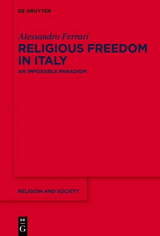 Religious Freedom in Italy: An Incomplete Paradigm: An Impossible Paradigm?: 88 (Religion and Society, 88)