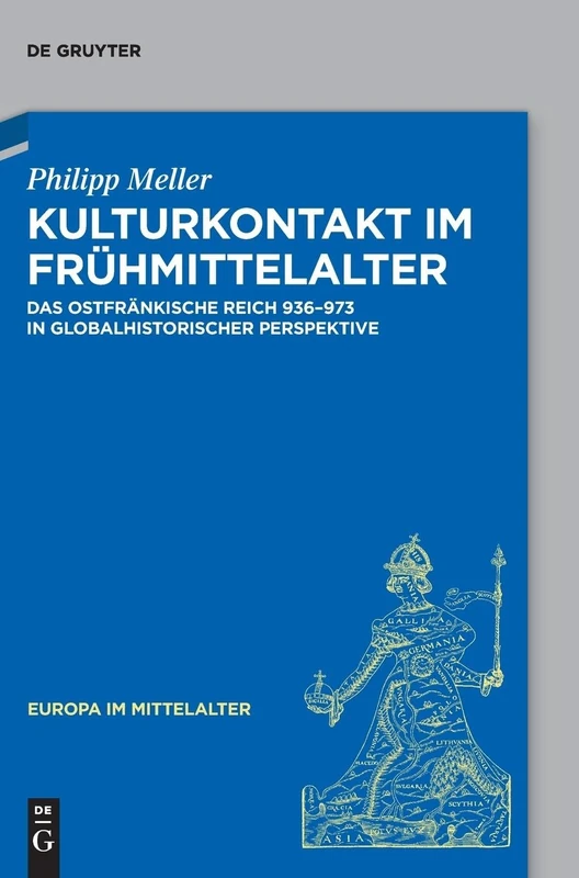 Kulturkontakt im Frühmittelalter: Das ostfränkische Reich 936–973 in globalhistorischer Perspektive: 40 (Europa im Mittelalter, 40)