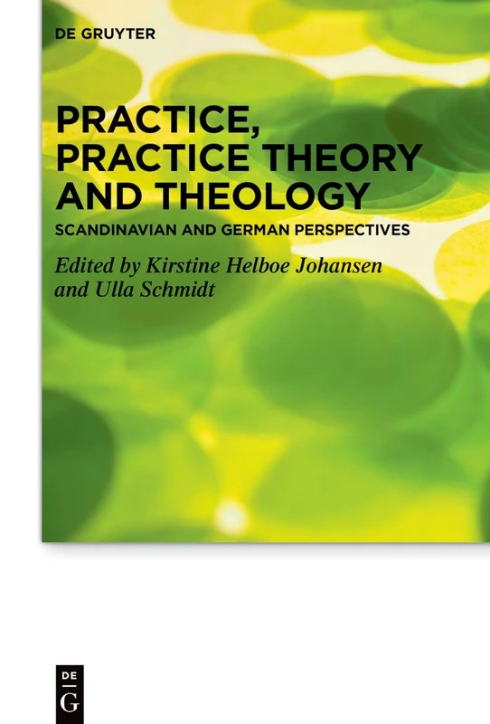 Practice, Practice Theory and Theology: Scandinavian and German Perspectives: 28 (Praktische Theologie im Wissenschaftsdiskurs, 28)