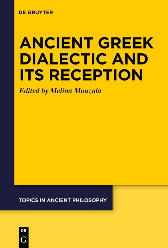 Ancient Greek Dialectic and Its Reception: 10 (Topics in Ancient Philosophy / Themen der antiken Philosophie, 10)