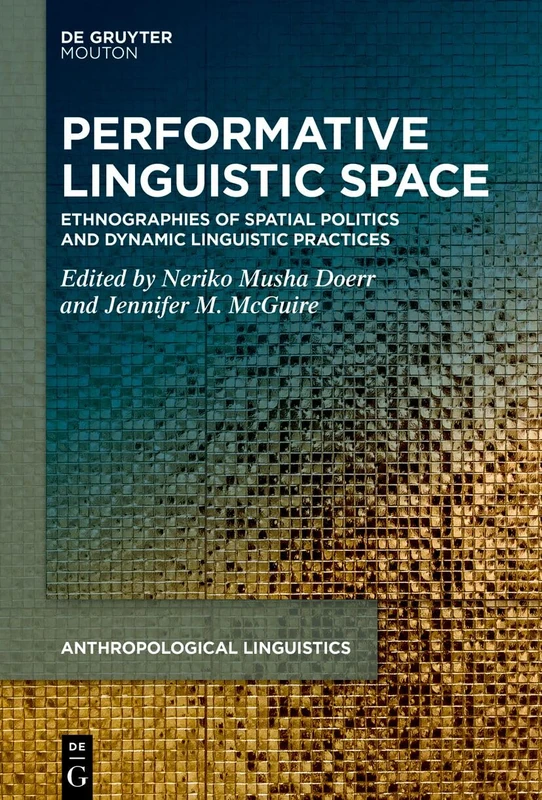 Coaxing Space, Silencing Space: Ethnographies of Performative Linguistic Space: Ethnographies of Spatial Politics and Dynamic Linguistic Practices: 3 (Anthropological Linguistics [AL], 3)