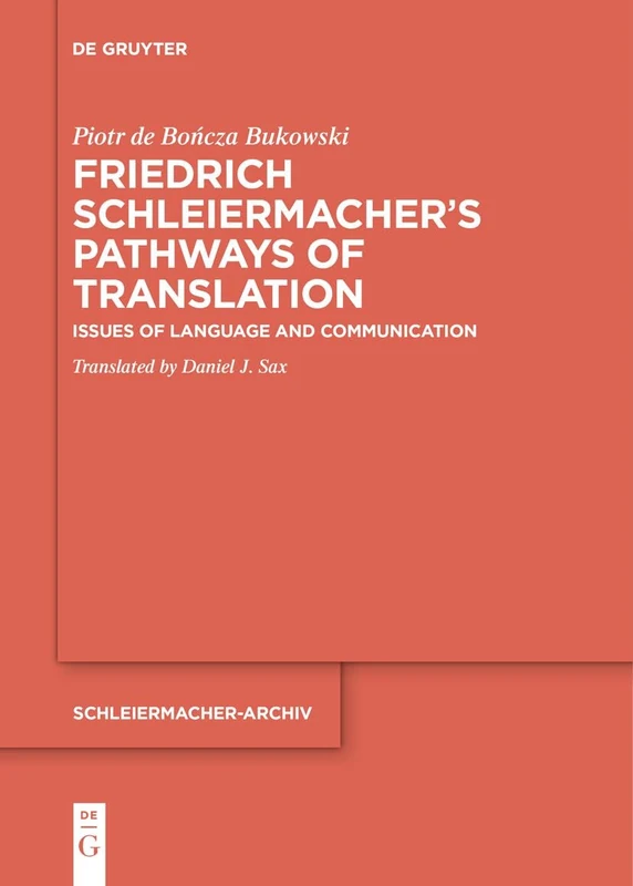 Friedrich Schleiermacher’s Paths of Translation: Issues of Language and Communication: 34 (Schleiermacher-Archiv, 34)
