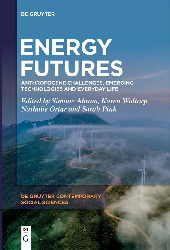 Energy Futures: Anthropocene Challenges, Emerging Technologies and Everyday Life: 10 (De Gruyter Contemporary Social Sciences, 10)