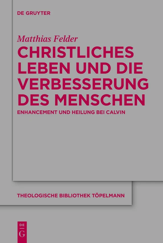 Christliches Leben und die Verbesserung des Menschen: Enhancement und Heiligung bei Calvin: 197 (Theologische Bibliothek Topelmann, 197)