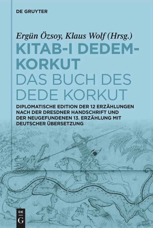 Kitab-ı Dedem-Korkut / Das Buch Des Dede Korkut: Diplomatische Edition Der 12 Erzählungen Nach Der Dresdner Handschrift Und Der Neugefundenen 13. Erzählung Mit Deutscher Übersetzung
