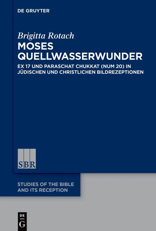 Moses Quellwunder: Ex 17 und Num 20 in jüdischen und christlichen Bildrezeptionen: Ex 17 und Paraschat Chukkat (Num 20) in jüdischen und christlichen ... of the Bible and Its Reception (SBR), 18)