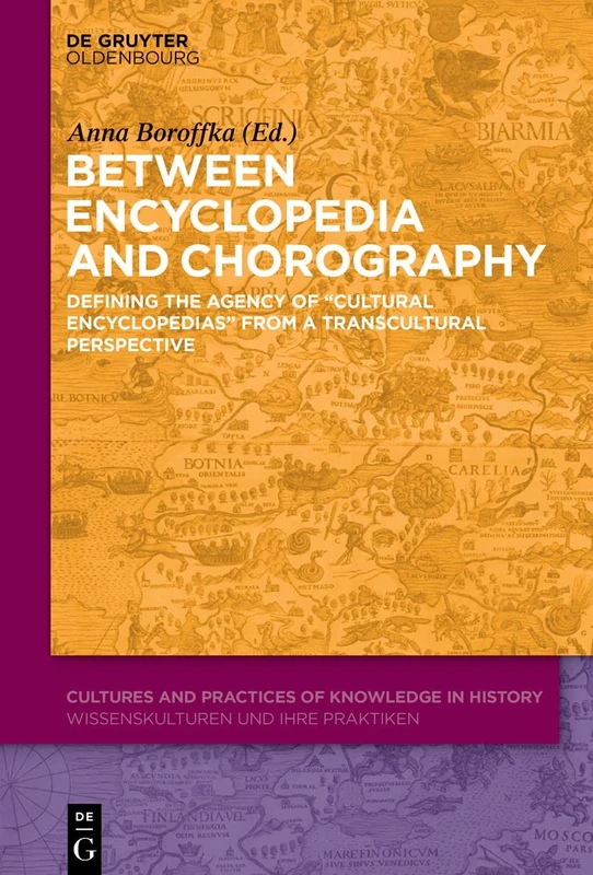 Between Encyclopedia and Chorography: Defining the Agency of "Cultural Encyclopedias" from a Transcultural Perspective: 12 (Cultures and Practices of Knowledge in History, 12)
