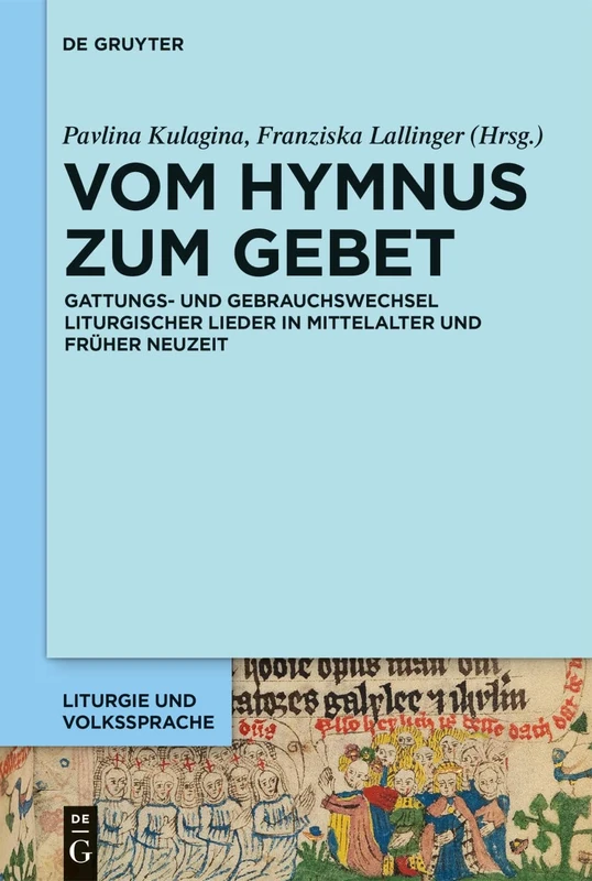 Vom Hymnus zum Gebet: Gattungs- und Gebrauchswechsel liturgischer Lieder in Mittelalter und Früher Neuzeit: 6 (Liturgie und Volkssprache, 6)