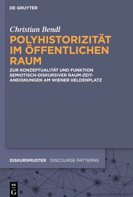 Polyhistorizität im öffentlichen Raum: Zur Konzeptualität und Funktion semiotisch-diskursiver Raum-Zeit-Aneignungen am Wiener Heldenplatz: 27 (Diskursmuster / Discourse Patterns, 27)