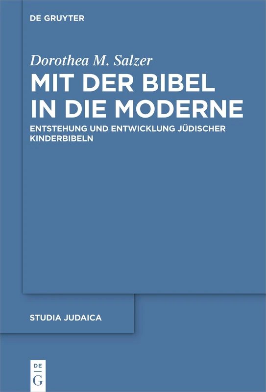 Mit der Bibel in die Moderne: Entstehung und Entwicklung jüdischer Kinderbibeln: 122 (Studia Judaica, 122)