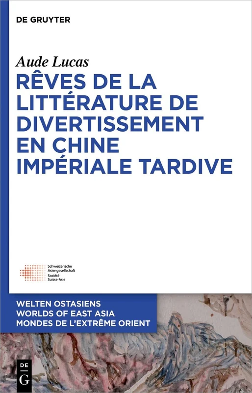 Rêves de la littérature de divertissement en Chine impériale tardive: 33 (Welten Ostasiens / Worlds of East Asia / Mondes de l’Extrême Orient, 33)