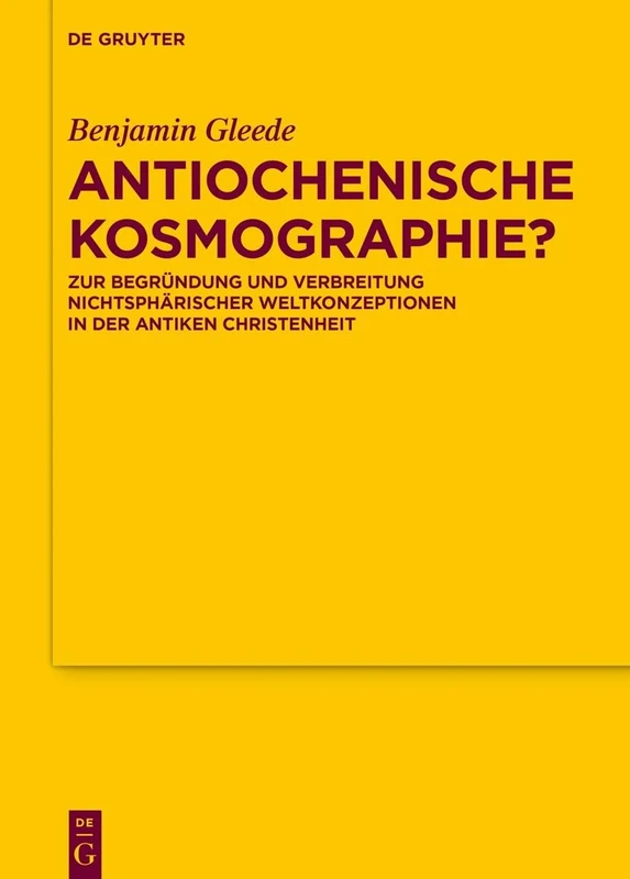 Antiochenische Kosmographie?: Zur Begründung und Verbreitung nichtsphärischer Weltkonzeptionen in der antiken Christenheit: 191 (Texte und ... der Altchristlichen Literatur, 191)