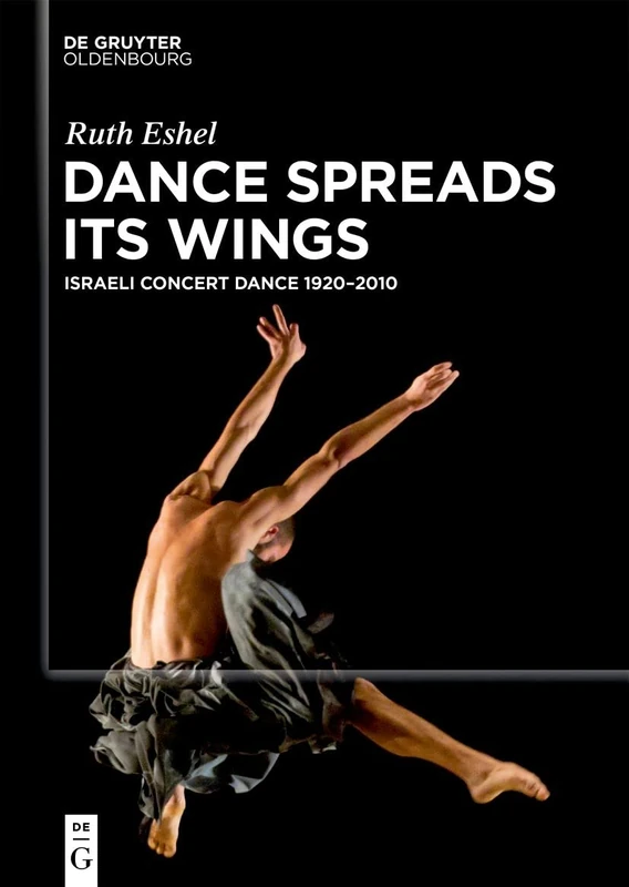 Dance Spreads Its Wings: Israeli Concert Dance 1920-2010