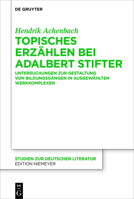 Topisches Erzählen bei Adalbert Stifter: Untersuchungen zur Gestaltung von Bildungsgängen in ausgewählten Werkkomplexen: 226 (Studien Zur Deutschen Literatur, 226)