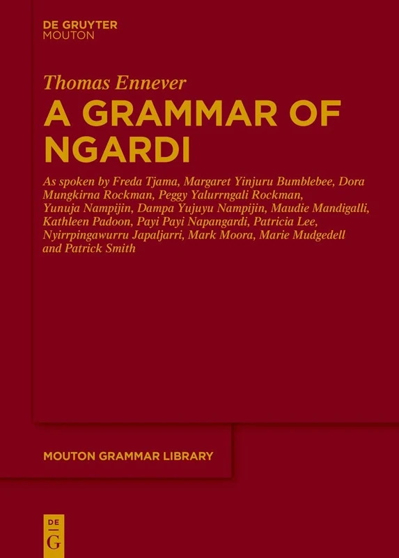 A Grammar of Ngardi: As spoken by F. Tjama, M. Yinjuru Bumblebee, D. Mungkirna Rockman, P. Yalurrngali Rockman, Y. Nampijin, D. Yujuyu Nampijin, M. ... Smith: 92 (Mouton Grammar Library [MGL], 92)