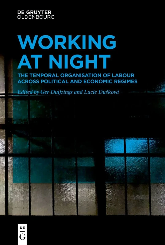 Working At Night: The Temporal Organisation of Labour Across Political and Economic Regimes: 15 (Work in Global and Historical Perspective)