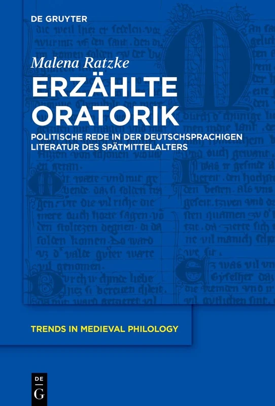 Erzählte Oratorik: Politische Rede in der deutschsprachigen Literatur des Spätmittelalters: 42 (Trends in Medieval Philology, 42)