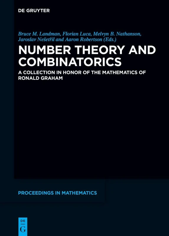 Number Theory and Combinatorics: A Collection in Honor of the Mathematics of Ronald Graham (De Gruyter Proceedings in Mathematics)