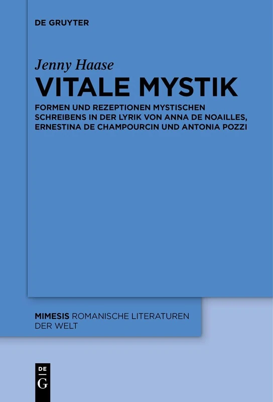 Vitale Mystik: Formen und Rezeptionen mystischen Schreibens in der Lyrik von Anna de Noailles, Ernestina de Champourcin und Antonia Pozzi: 94 (Mimesis, 94)