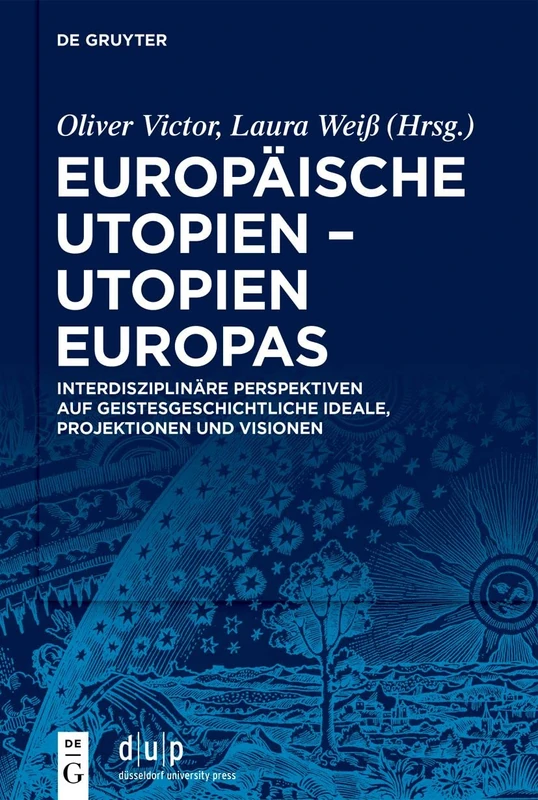 Europäische Utopien - Utopien Europas: Interdisziplinäre Perspektiven auf geistesgeschichtliche Ideale, Projektionen und Visionen